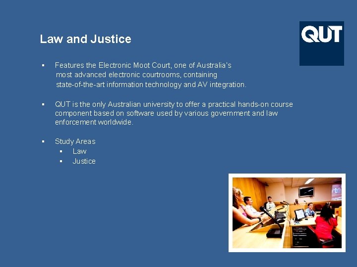 Law and Justice § Features the Electronic Moot Court, one of Australia’s most advanced