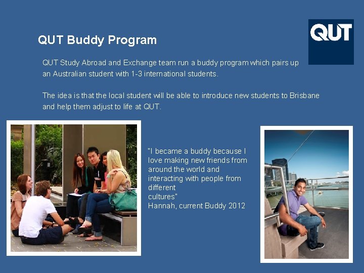 QUT Buddy Program QUT Study Abroad and Exchange team run a buddy program which