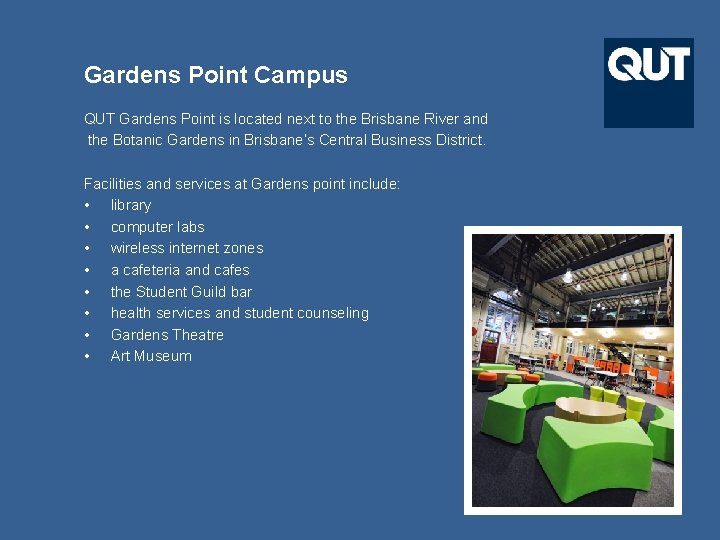 Gardens Point Campus QUT Gardens Point is located next to the Brisbane River and