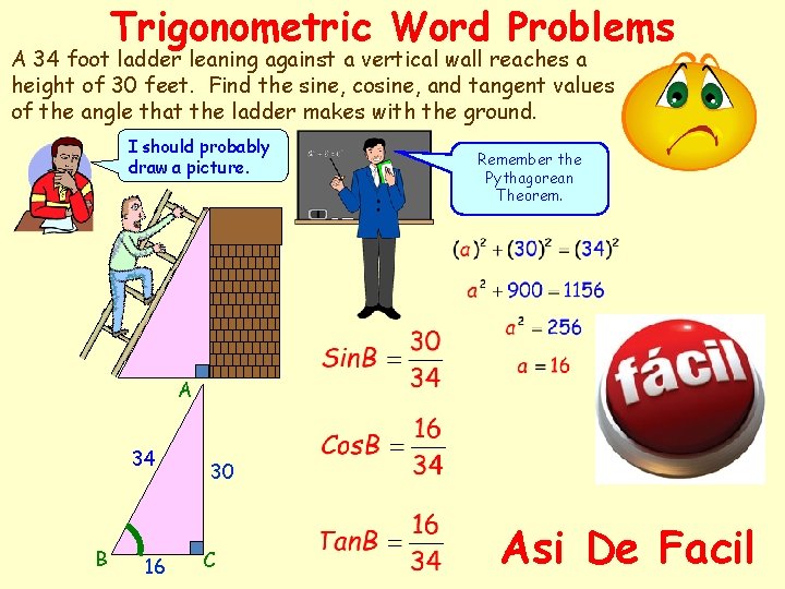Trigonometric Word Problems A 34 foot ladder leaning against a vertical wall reaches a