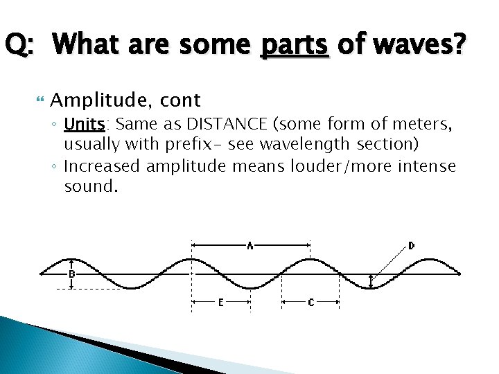 Q: What are some parts of waves? Amplitude, cont ◦ Units: Same as DISTANCE