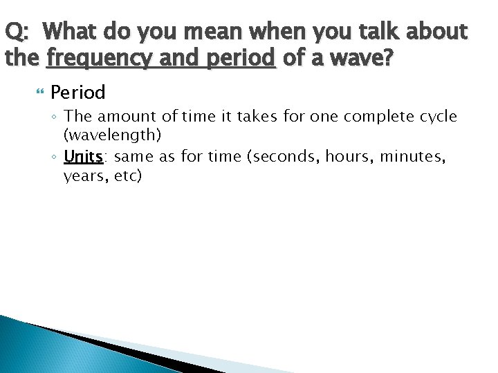 Q: What do you mean when you talk about the frequency and period of