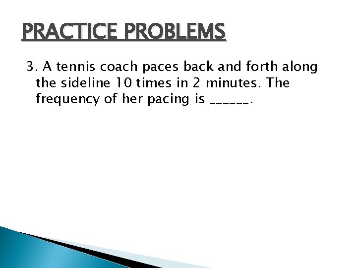 PRACTICE PROBLEMS 3. A tennis coach paces back and forth along the sideline 10