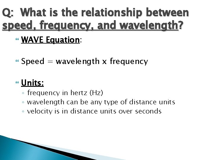 Q: What is the relationship between speed, frequency, and wavelength? WAVE Equation: Speed =