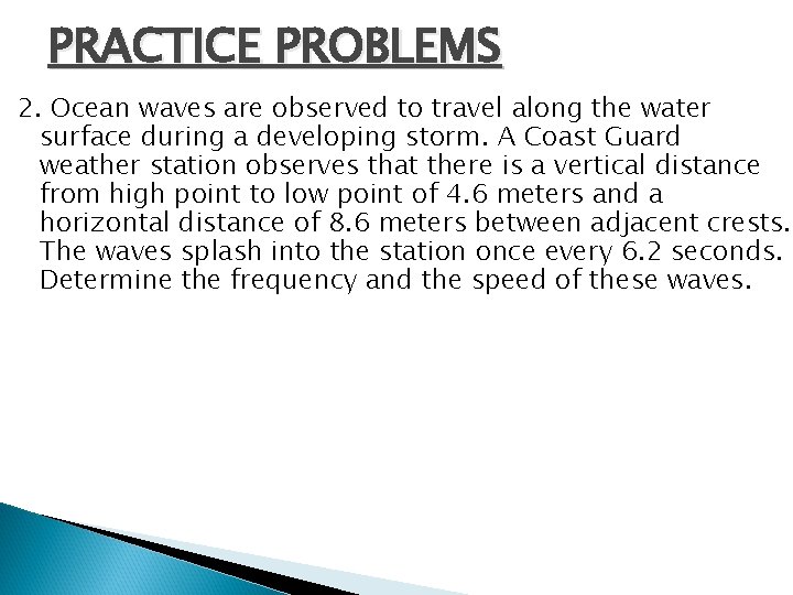 PRACTICE PROBLEMS 2. Ocean waves are observed to travel along the water surface during