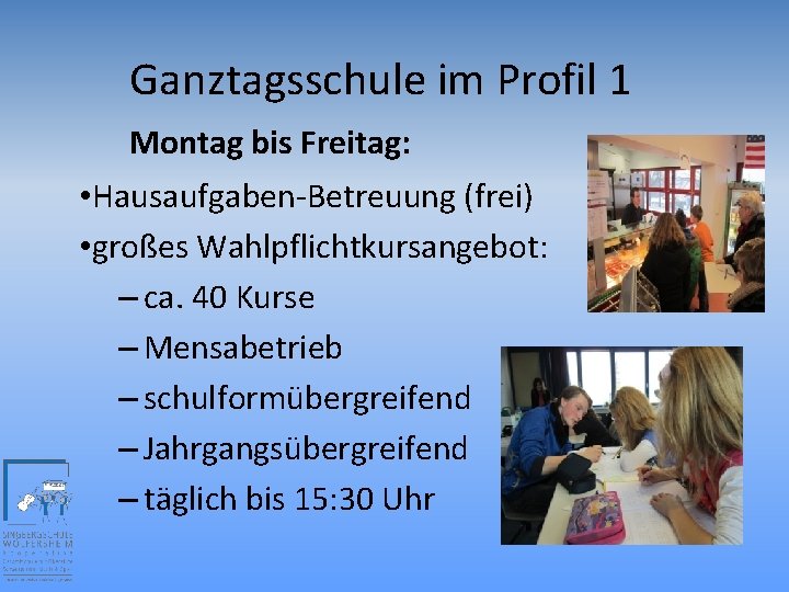 Ganztagsschule im Profil 1 Montag bis Freitag: • Hausaufgaben-Betreuung (frei) • großes Wahlpflichtkursangebot: –