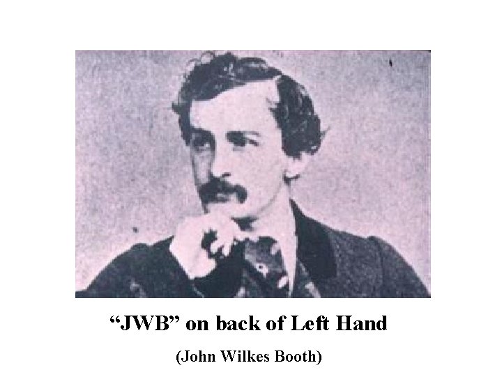 “JWB” on back of Left Hand (John Wilkes Booth) 