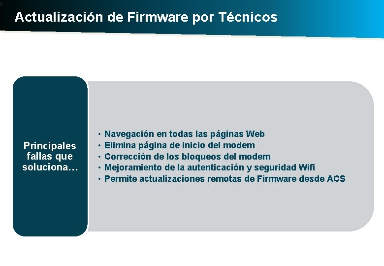 x Actualización de Firmware por Técnicos Principales fallas que soluciona… • • • Navegación