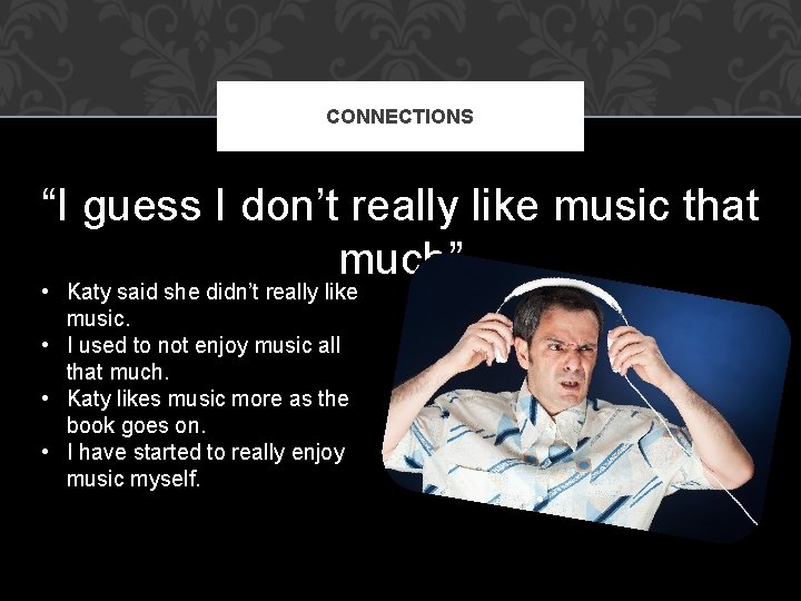 CONNECTIONS “I guess I don’t really like music that much” • Katy said she