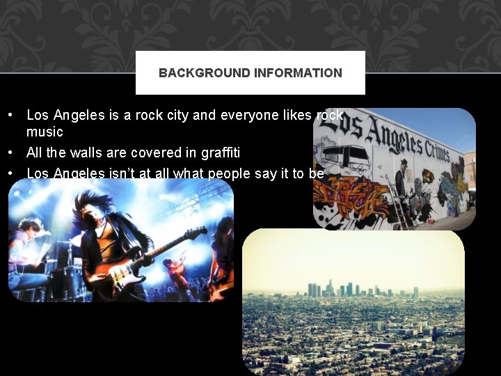 BACKGROUND INFORMATION • Los Angeles is a rock city and everyone likes rock music