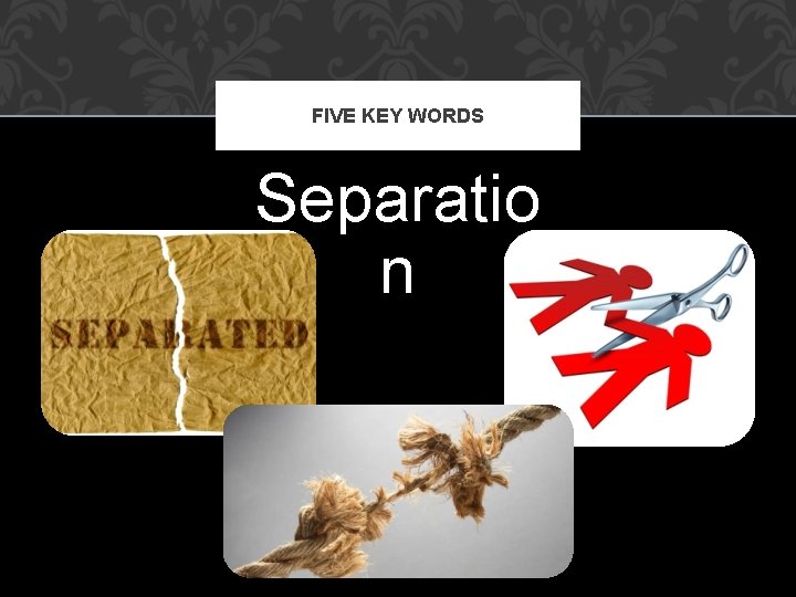 FIVE KEY WORDS Separatio n 
