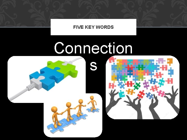 FIVE KEY WORDS Connection s 