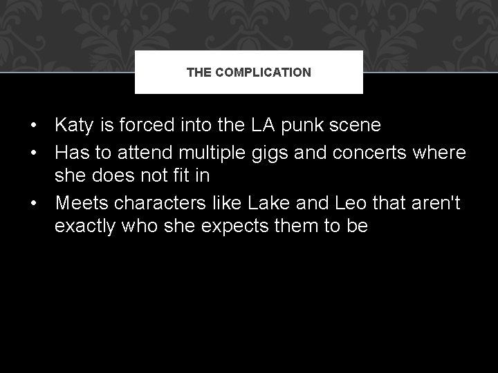 THE COMPLICATION • Katy is forced into the LA punk scene • Has to