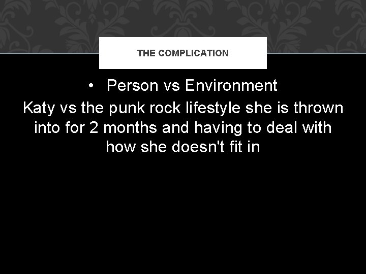 THE COMPLICATION • Person vs Environment Katy vs the punk rock lifestyle she is