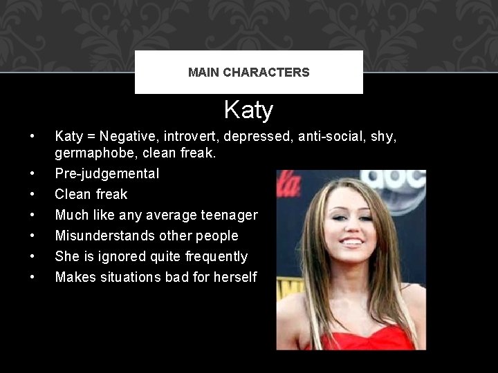 MAIN CHARACTERS Katy • • Katy = Negative, introvert, depressed, anti-social, shy, germaphobe, clean