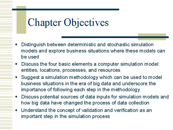 Chapter Objectives w Distinguish between deterministic and stochastic simulation models and explore business situations
