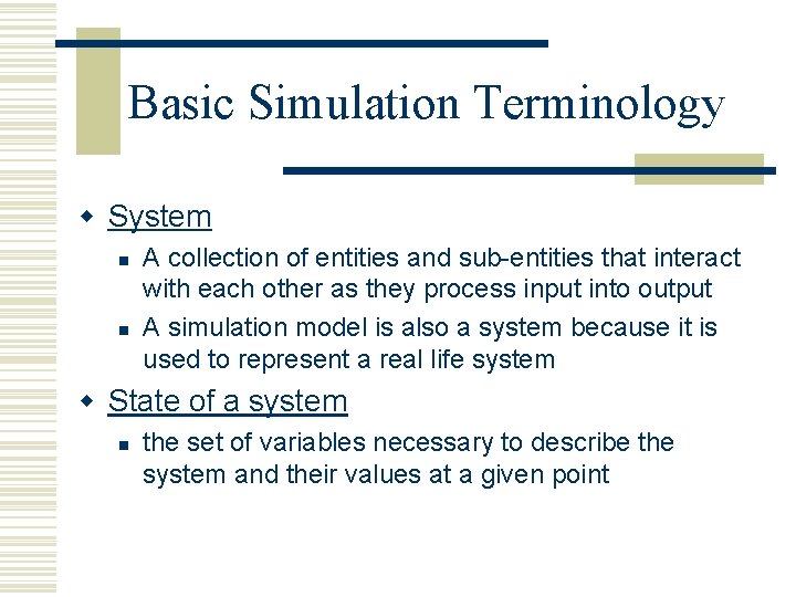 Basic Simulation Terminology w System n n A collection of entities and sub-entities that