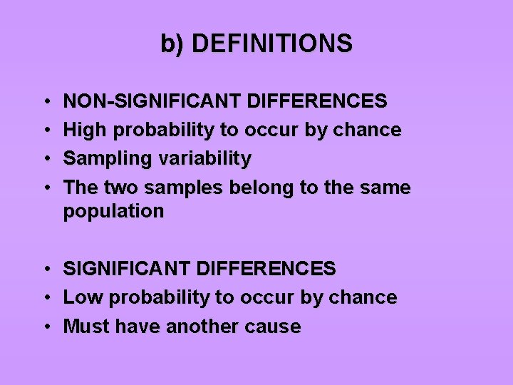 b) DEFINITIONS • • NON-SIGNIFICANT DIFFERENCES High probability to occur by chance Sampling variability