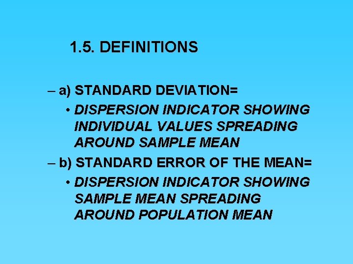 1. 5. DEFINITIONS – a) STANDARD DEVIATION= • DISPERSION INDICATOR SHOWING INDIVIDUAL VALUES SPREADING