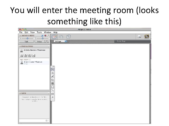 You will enter the meeting room (looks something like this) 