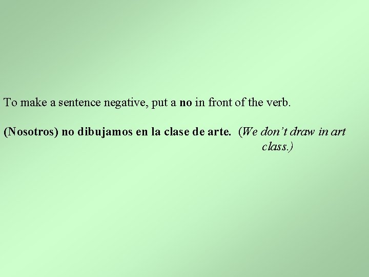 To make a sentence negative, put a no in front of the verb. (Nosotros)