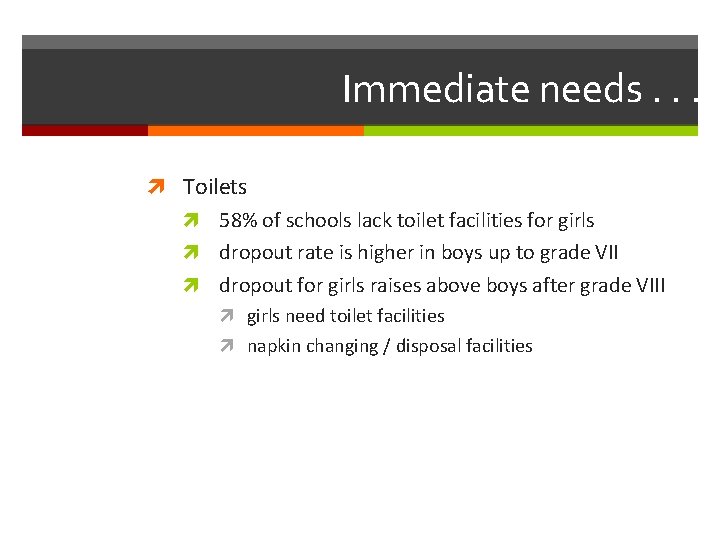 Immediate needs. . . Toilets 58% of schools lack toilet facilities for girls dropout