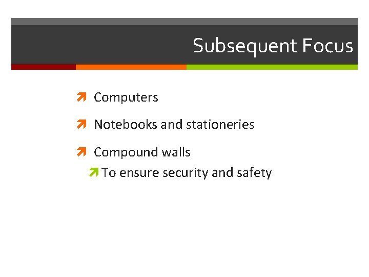 Subsequent Focus Computers Notebooks and stationeries Compound walls To ensure security and safety 