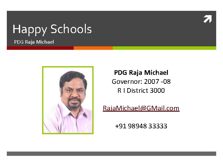  Happy Schools PDG Raja Michael Governor: 2007 -08 R I District 3000 Raja.