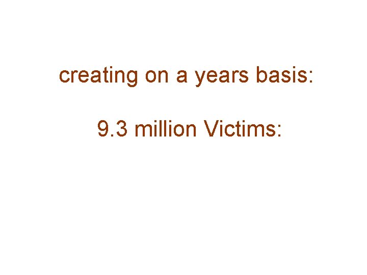 creating on a years basis: 9. 3 million Victims: 