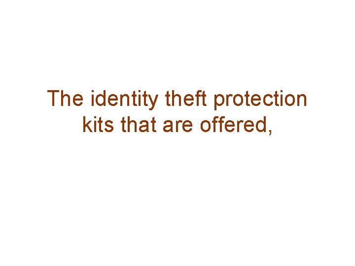 The identity theft protection kits that are offered, 