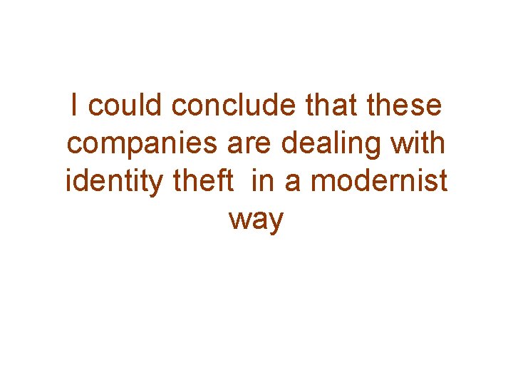 I could conclude that these companies are dealing with identity theft in a modernist