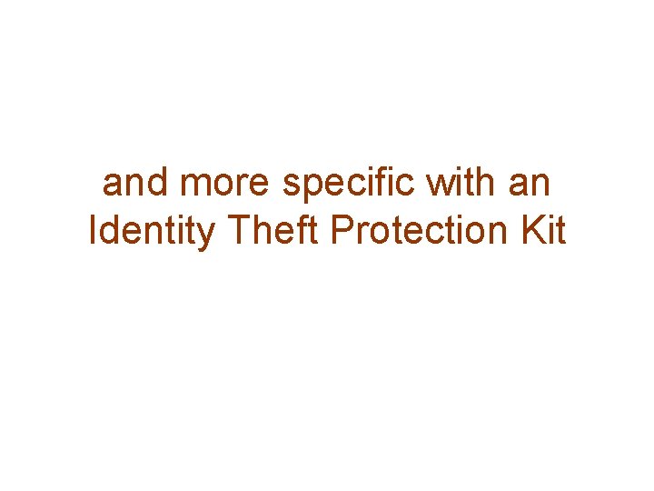 and more specific with an Identity Theft Protection Kit 