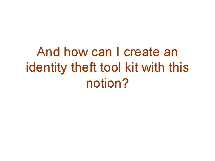 And how can I create an identity theft tool kit with this notion? 