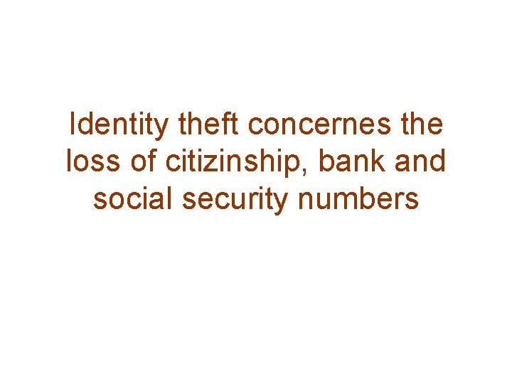 Identity theft concernes the loss of citizinship, bank and social security numbers 