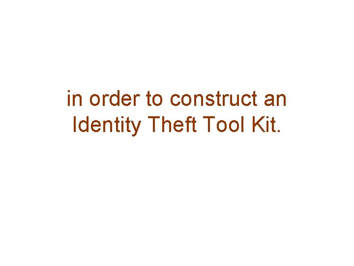 in order to construct an Identity Theft Tool Kit. 