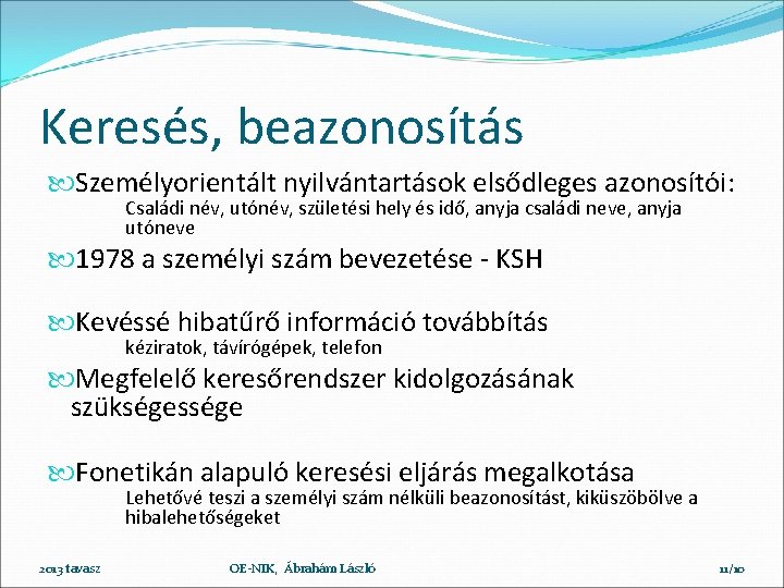 Keresés, beazonosítás Személyorientált nyilvántartások elsődleges azonosítói: Családi név, utónév, születési hely és idő, anyja