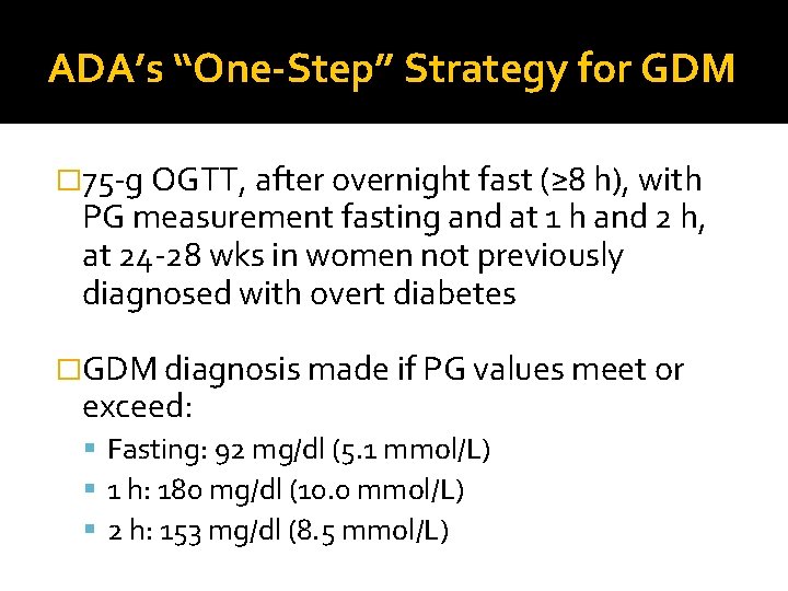 ADA’s “One-Step” Strategy for GDM � 75 -g OGTT, after overnight fast (≥ 8