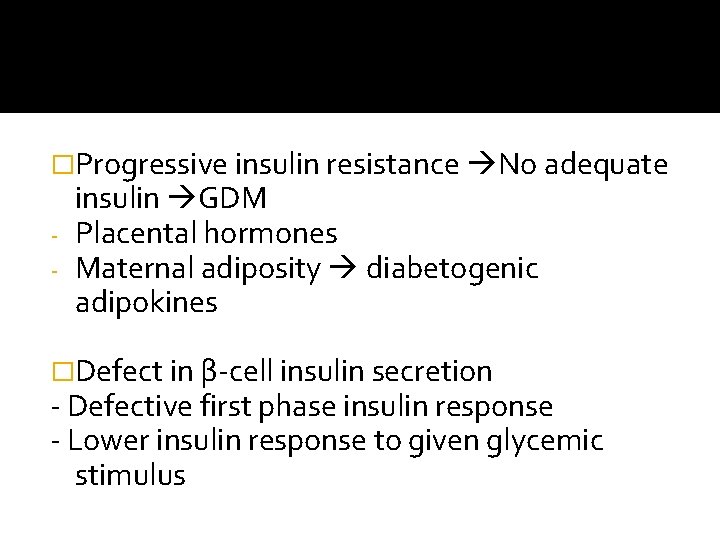 �Progressive insulin resistance No adequate insulin GDM - Placental hormones - Maternal adiposity diabetogenic