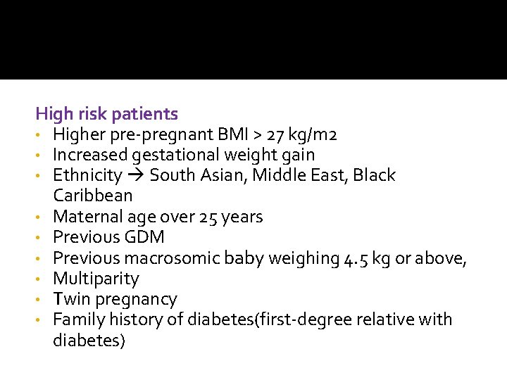 High risk patients • Higher pre-pregnant BMI > 27 kg/m 2 • Increased gestational