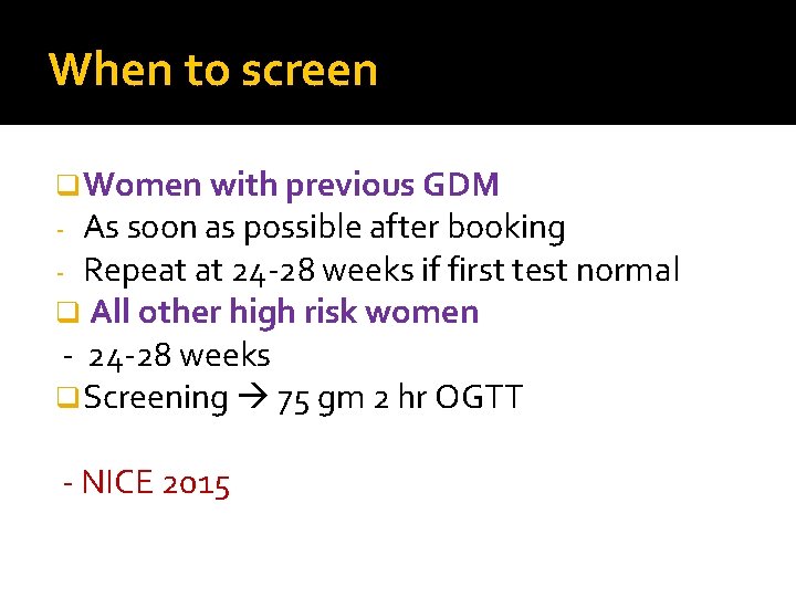 When to screen q Women with previous GDM - As soon as possible after