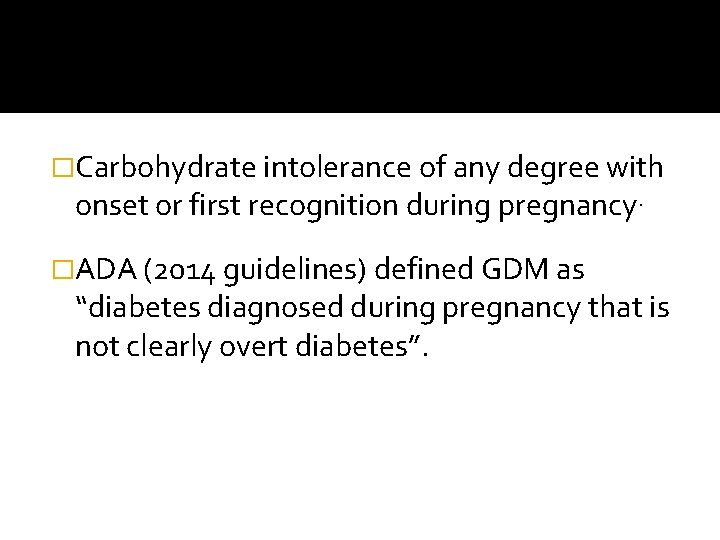 �Carbohydrate intolerance of any degree with onset or first recognition during pregnancy. �ADA (2014