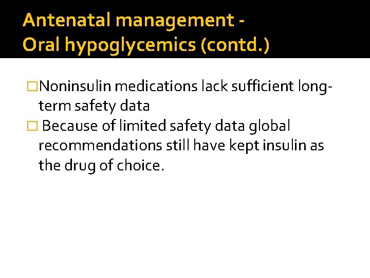 Antenatal management Oral hypoglycemics (contd. ) �Noninsulin medications lack sufficient long- term safety data