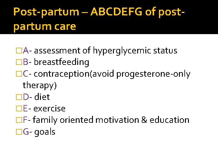 Post-partum – ABCDEFG of post- partum care �A- assessment of hyperglycemic status �B- breastfeeding
