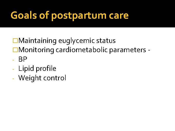Goals of postpartum care �Maintaining euglycemic status �Monitoring cardiometabolic parameters - BP - Lipid
