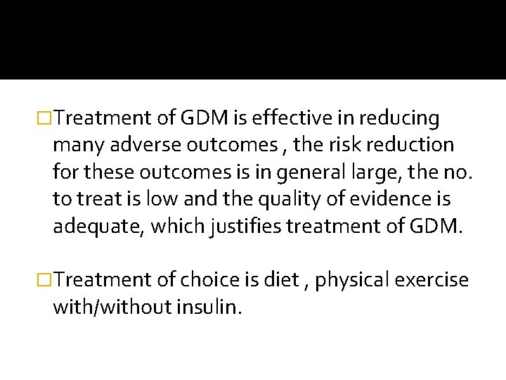 �Treatment of GDM is effective in reducing many adverse outcomes , the risk reduction