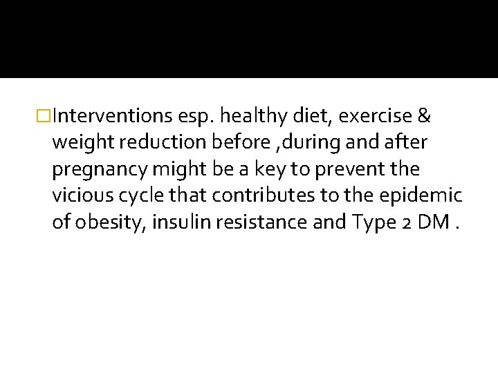 �Interventions esp. healthy diet, exercise & weight reduction before , during and after pregnancy