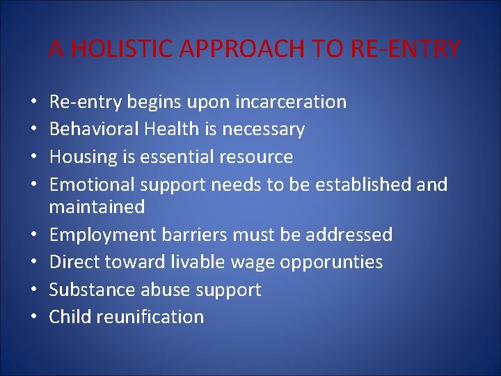 A HOLISTIC APPROACH TO RE-ENTRY • • Re-entry begins upon incarceration Behavioral Health is