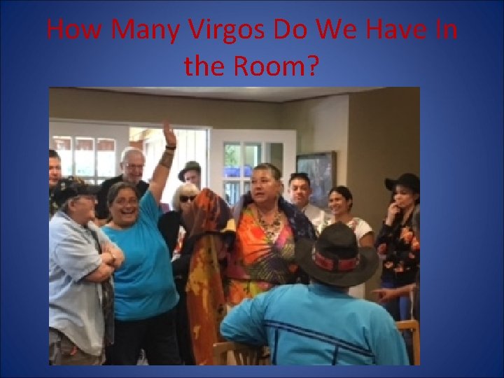 How Many Virgos Do We Have In the Room? 