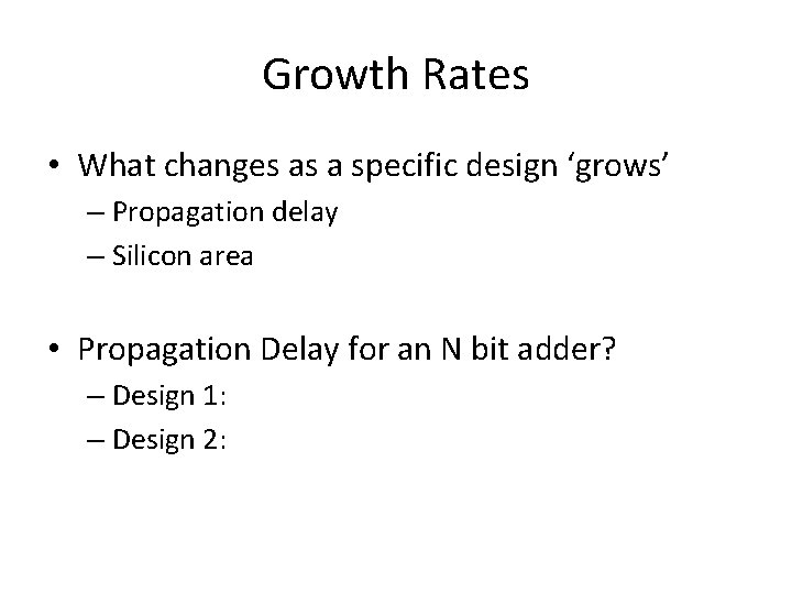 Growth Rates • What changes as a specific design ‘grows’ – Propagation delay –