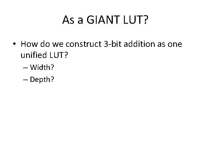 As a GIANT LUT? • How do we construct 3 -bit addition as one
